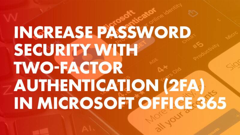 Increase password security with Two-Factor Authentication (2FA) in Microsoft Office 365